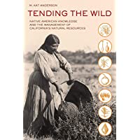 Tending the Wild: Native American Knowledge and the Management of Californias Natural Resources